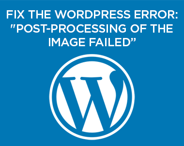 (FIX) WordPress Error "Post-Processing of the Image Failed"